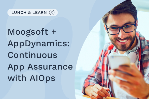 Moogsoft + AppDynamics: Continuous App Assurance with AIOps